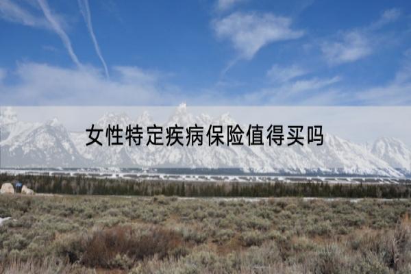 女性特定疾病保险值得买吗