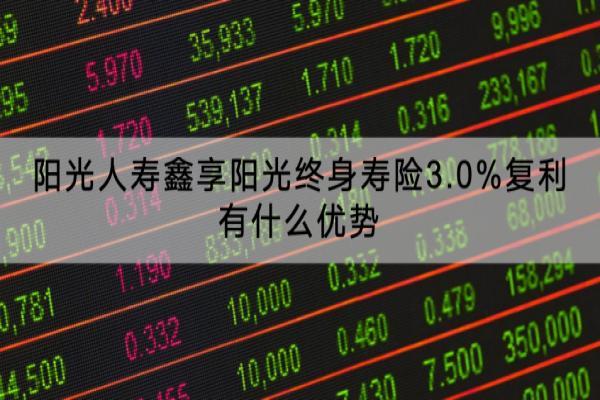 阳光人寿鑫享阳光终身寿险3.0%复利