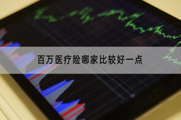 百万医疗险哪家比较好一点？适合多大年龄买？