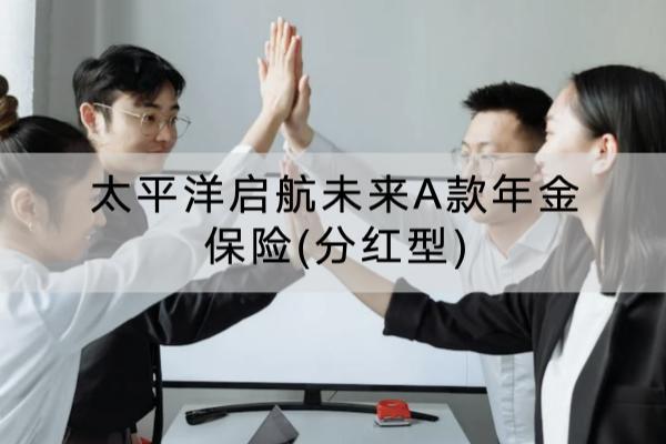 太平洋启航未来A款年金保险(分红型)