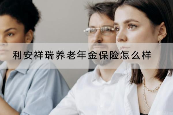 利安祥瑞养老年金保险怎么样