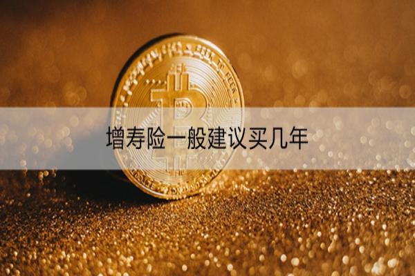 增寿险一般建议买几年？怎么买？